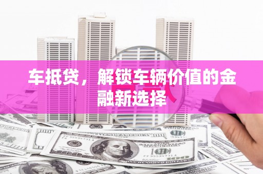 白云车抵贷，解锁车辆价值的金融新选择