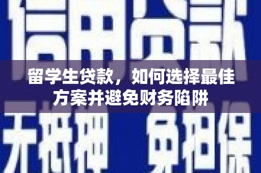 白云留学生贷款，如何选择最佳方案并避免财务陷阱