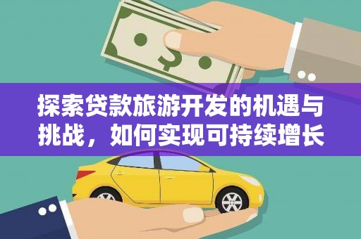 白云探索贷款旅游开发的机遇与挑战，如何实现可持续增长