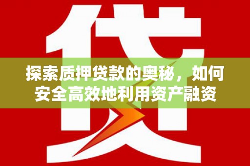白云探索质押贷款的奥秘，如何安全高效地利用资产融资