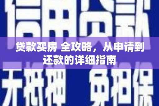 白云贷款买房 全攻略，从申请到还款的详细指南